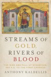 Streams of Gold, Rivers of Blood: The Rise and Fall of Byzantium, 955 A.D. to the First Crusade - Anthony Kaldellis