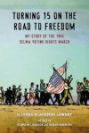 Turning 15 on the Road to Freedom: My Story of the Selma Voting Rights March - Lynda Blackmon Lowery, Elspeth Leacock, Susan Buckley, Pj Loughran