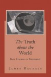 The Truth about the World: Basic Readings in Philosophy with Powerweb: Philosophy - James Rachels