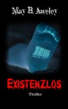 Existenzlos: Thriller - May B. Aweley
