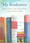 My Bookstore: Writers Celebrate Their Favorite Places to Browse, Read, and Shop - 