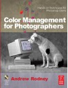 Color Management for Photographers: Hands on Techniques for Photoshop Users - Andrew Rodney