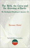 The Birth, the Curse and the Greening of Earth: An Ecological Reading of Genesis 1-11 - Norman Habel