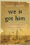 We Is Got Him: The Kidnapping that Changed America - Carrie Hagen