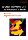 So Often the Pitcher Goes to Water Until it Breaks - Rigoberto González