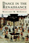 Dance in the Renaissance: European Fashion, French Obsession - Margaret M. McGowan