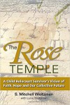The Rose Temple: A Child Holocaust Survivor's Vision of Faith, Hope and Our Collective Future - S Mitchell Weitzman