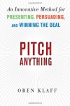 Pitch Anything: An Innovative Method for Presenting, Persuading, and Winning the Deal - Oren Klaff