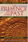 The Presence of the Past: Morphic Resonance and the Memory of Nature - Rupert Sheldrake