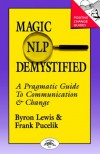 Magic of NLP Demystified: A Pragmatic Guide to Communication & Change (Positive Change Guides) - Byron A. Lewis, Frank Pucelik, Leslie Antos