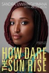 How Dare the Sun Rise: Memoirs of a War Child - Abigail Pesta, Sandra Uwiringiyimana