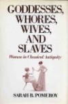 Goddesses, Whores, Wives and Slaves: Women in Classical Antiquity - Sarah B. Pomeroy