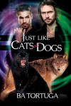 Just Like Cats and Dogs (Sanctuary Book 1) - BA Tortuga