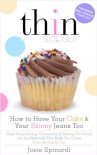 How to Have Your Cake and Your Skinny Jeans Too: Stop Binge Eating, Overeating and Dieting For Good Get the Naturally Thin Body You Crave From the Inside Out (Thinside Out) - Josie Spinardi