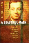 A Beautiful Math: John Nash, Game Theory, and the Modern Quest for a Code of Nature - Tom Siegfried