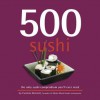 500 Sushi: The Only Sushi Compendium You'll Ever Need - Caroline Bennett