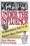 Under the Influence:  The Unauthorized Story of the Anheuser-Busch Dynasty - Peter Hernon, Terry Ganey