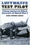 Luftwaffe test pilot: Flying captured Allied aircraft of World War 2 - Hans-Werner Lerche