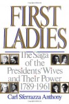 First Ladies: The Saga of the Presidents' Wives and Their Power, 1789-1961 - Carl Sferrazza Anthony