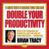 21 Great Ways to Manage your Time and Double your Productivity - Brian Tracy