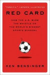 Red Card: How the U.S. Blew the Whistle on the World's Biggest Sports Scandal - Ken Bensinger