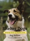 Shelter Dogs: Amazing Stories of Adopted Strays - Peg Kehret, Greg Farrar