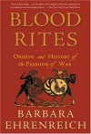 Blood Rites: Origins and History of the Passions of War - Barbara Ehrenreich