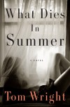 What Dies in Summer - Tom   Wright