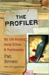The Profiler: My Life Hunting Serial Killers and Psychopaths - Pat Brown, Bob Andelman
