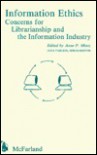 Information Ethics: Concerns for Librarianship and the Information Industry: Proceedings of the Twenty-Seventh Annual Symposium of the Graduate Alumni and Faculty of the Rutgers School of Communication, Information, and Library Studies, 14 April 1989 - Anne P. Mintz