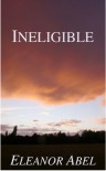 Ineligible - Eleanor Abel