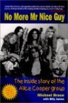 No More Mr Nice Guy: The Inside Story of the Alice Cooper Group - Michael Bruce, Billy James