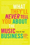 What They'll Never Tell You About the Music Business: The Myths, the Secrets, the Lies (& a Few Truths) - Peter Thall