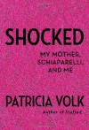 Shocked: My Mother, Schiaparelli, and Me - Patricia Volk