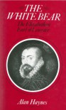 The White Bear: The Elizabethan Earl of Leicester - Alan Haynes