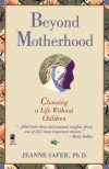 Beyond Motherhood: Choosing Life Without Children - Jeanne Safer