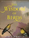 The Wisdom of Birds: An Illustrated History of Ornithology - Tim Birkhead