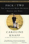 Pack of Two: The Intricate Bond Between People and Dogs - Caroline Knapp