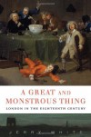 A Great and Monstrous Thing: London in the Eighteenth Century - Jerry White