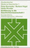 Einführung in die Geschichtswissenschaft I: Grundprobleme, Arbeitsorganisation, Hilfsmittel - Peter Borowsky, Heide Wunder, Barbara Vogel