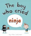 The Boy Who Cried Ninja - Alex Latimer