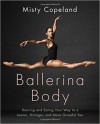 Ballerina Body: Dancing and Eating Your Way to a Leaner, Stronger, and More Graceful You - Misty Copeland