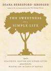 The Sweetness of a Simple Life: Tips for Healthier, Happier and Kinder Living Gleaned from the Wisdom and Science of Nature - Diana Beresford-Kroeger