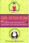 Girl Seeks Bliss: Zen and the Art of Modern Life Maintenance - Nicole Beland