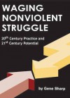 Waging Nonviolent Struggle: 20th Century Practice And 21st Century Potential - Gene Sharp, Christopher Miller, Joshua Paulson, Hardy Merriman