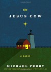 The Jesus Cow: A Novel - Michael Perry