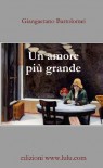 Un Amore Più Grande (Italian Edition) - Giangaetano Bartolomei