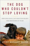 The Dog Who Couldn't Stop Loving: How Dogs Have Captured Our Hearts for Thousands of Years - Jeffrey Moussaieff Masson