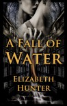 A Fall of Water  - Elizabeth   Hunter