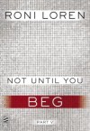 Not Until You Part V: Not Until You Beg - Roni Loren
